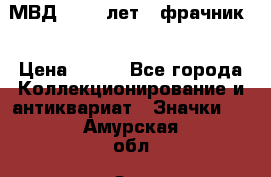 1.1) МВД - 200 лет ( фрачник) › Цена ­ 249 - Все города Коллекционирование и антиквариат » Значки   . Амурская обл.,Зея г.